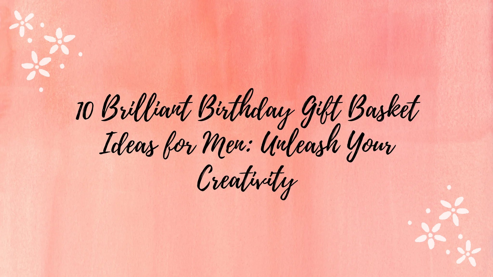 10 Brilliant Birthday Gift Basket Ideas for Men: Unleash Your Creativity