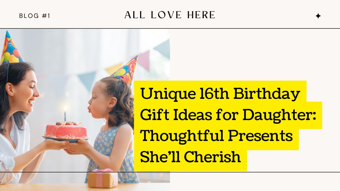 Unique 16th Birthday Gift Ideas for Daughter: Thoughtful Presents She'll Cherish