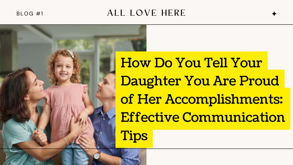 How Do You Tell Your Daughter You Are Proud of Her Accomplishments: Effective Communication Tips