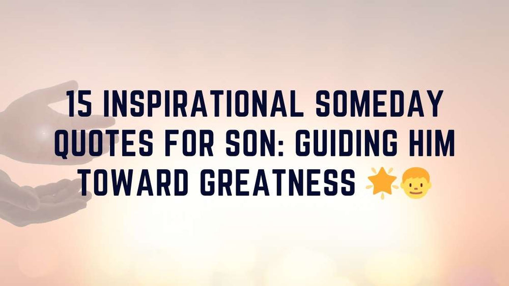 15 Inspirational Someday Quotes for Son: Guiding Him Toward Greatness 🌟👦