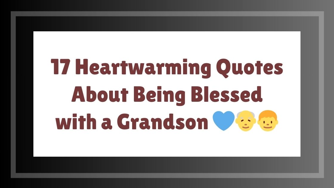 17 Heartwarming Quotes About Being Blessed with a Grandson 💙👴👦