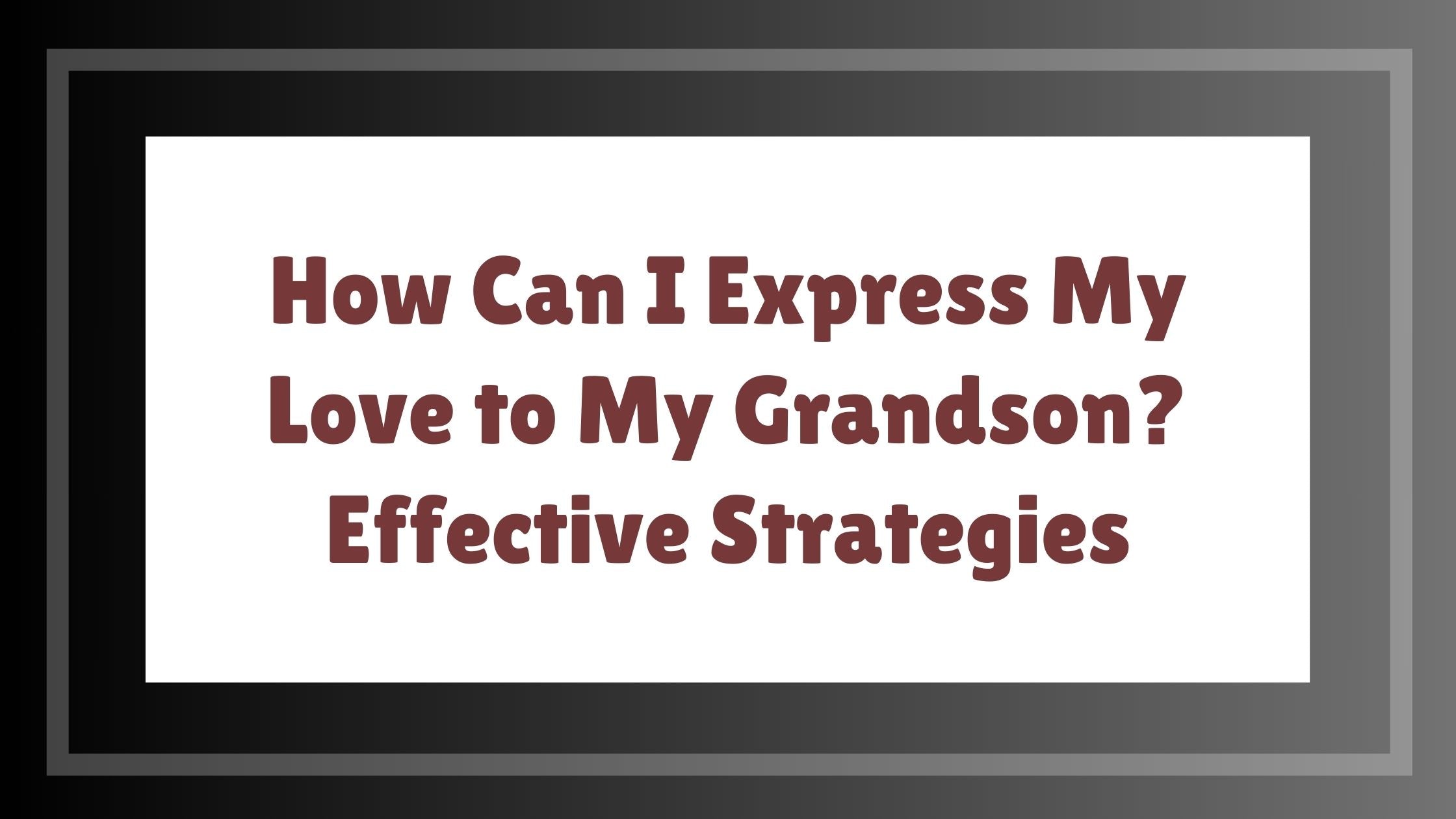 How Can I Express My Love to My Grandson? Effective Strategies